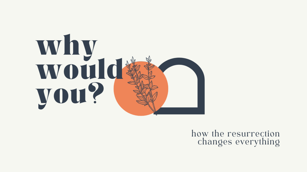 Why Would You? (Easter 2024) Sermon Graphic